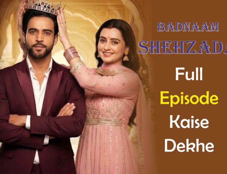 Badnaam Shehzada Full Episode